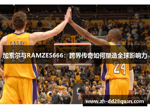 加索尔与RAMZES666：跨界传奇如何塑造全球影响力