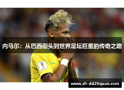 内马尔：从巴西街头到世界足坛巨星的传奇之路